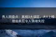秀人网盘点：真相3大误区，大V上榜理由疯狂令人情绪失控